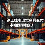 徐工纯电动堆高机交付中哈国际物流！（图2）