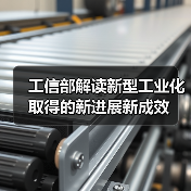 工信部解读新型工业化取得的新进展新成效（图1）