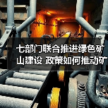 七部门联合推进绿色矿山建设 政策如何推动矿业转型?(图1) 七部门联合推进绿色矿山建设 政策如何推动矿业转型?(图1)