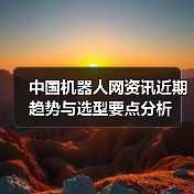 中国机器人网资讯近期趋势与选型要点分析(图4) 中国机器人网资讯近期趋势与选型要点分析(图4)