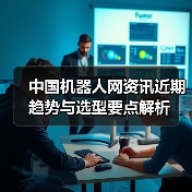 中国机器人网资讯近期趋势与选型要点解析(图3) 中国机器人网资讯近期趋势与选型要点解析(图3)