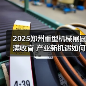 2025郑州重型机械展圆满收官 产业新机遇如何把握?(图2) 2025郑州重型机械展圆满收官 产业新机遇如何把握?(图2)