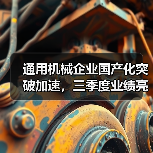 通用机械企业国产化突破加速,三季度业绩亮点解析(图4) 通用机械企业国产化突破加速,三季度业绩亮点解析(图4)