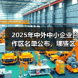 2025年中外中小企业合作区名单公布,哪些区域入选?(图2) 2025年中外中小企业合作区名单公布,哪些区域入选?(图2)