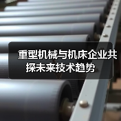 重型机械与机床企业共探未来技术趋势(图2) 重型机械与机床企业共探未来技术趋势(图2)