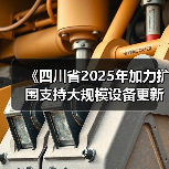 《四川省2025年加力扩围支持大规模设备更新和消费品以旧换新政策措施》发布(图4) 《四川省2025年加力扩围支持大规模设备更新和消费品以旧换新政策措施》发布(图4)