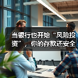 当银行也开始“风险投资”,你的存款还安全吗?(图1) 当银行也开始“风险投资”,你的存款还安全吗?(图1)
