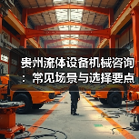 贵州流体设备机械咨询:常见场景与选择要点2026(图3) 贵州流体设备机械咨询:常见场景与选择要点2026(图3)