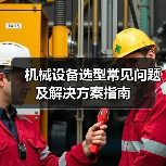 机械设备选型常见问题及解决方案指南(图1) 机械设备选型常见问题及解决方案指南(图1)