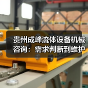 贵州成峰流体设备机械咨询:需求判断到维护的实用经验(图4) 贵州成峰流体设备机械咨询:需求判断到维护的实用经验(图4)