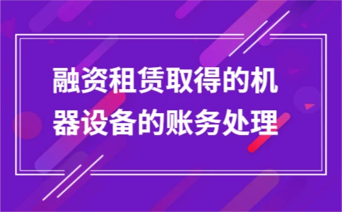 融资租赁取得的机器设备的账务处理